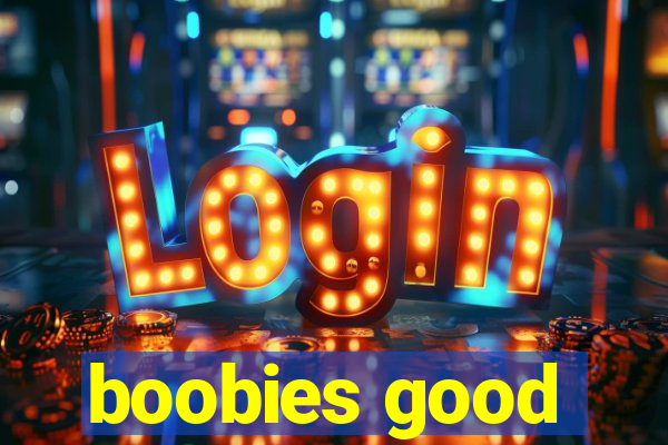 boobies good